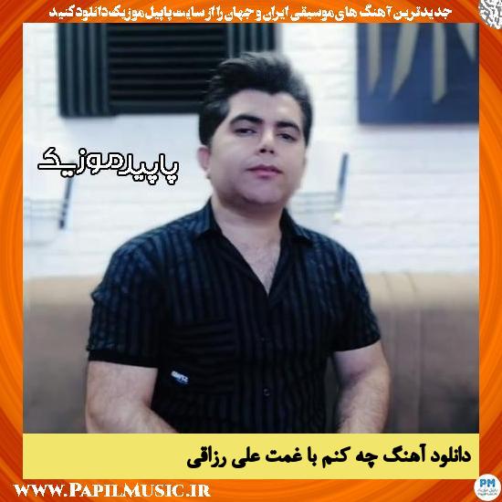 دانلود آهنگ چه کنم با غمت از علی رزاقی